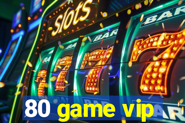 80 game vip